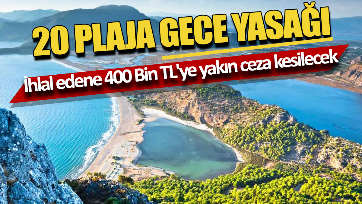 20 plaja gece yasağı: İhlal edene 400 Bin TL'ye yakın ceza kesilecek