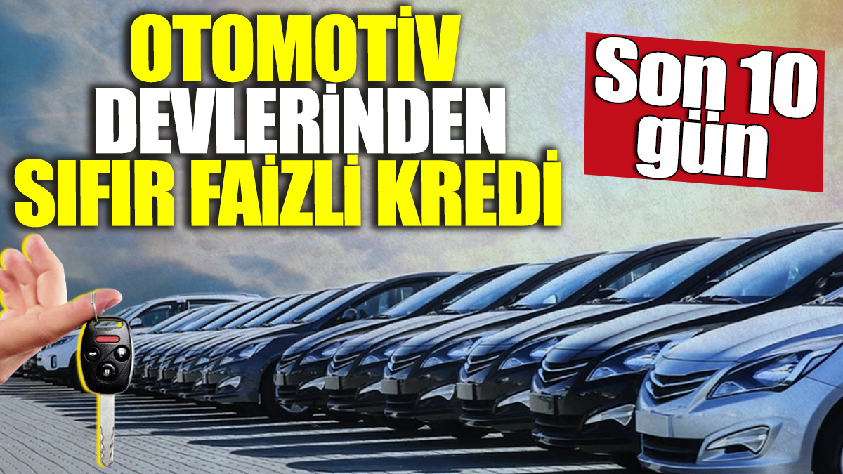 Otomotiv devlerinden sıfır faizli kredi! Son 10 gün