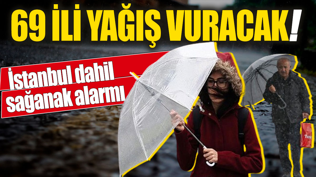 69 ili yağış vuracak! İstanbul dahil sağanak alarmı