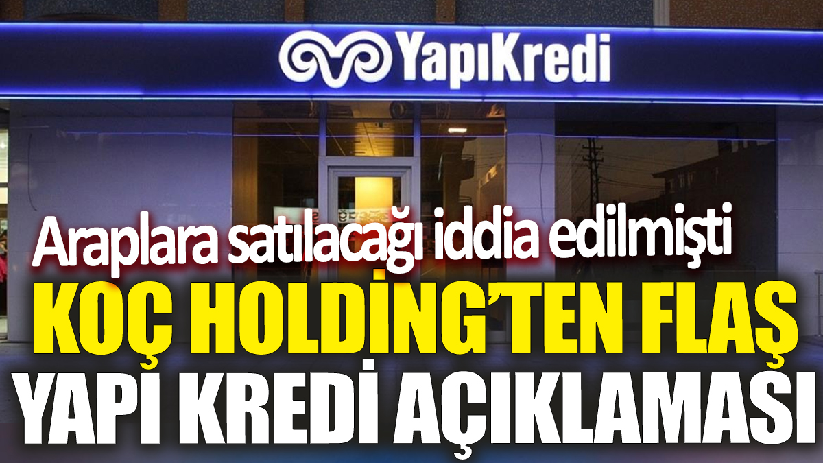 Son dakika... Koç Holding'ten flaş Yapı Kredi açıklaması