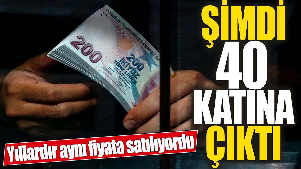 Yıllardır aynı fiyata satılıyordu! Şimdi 40 katına çıktı