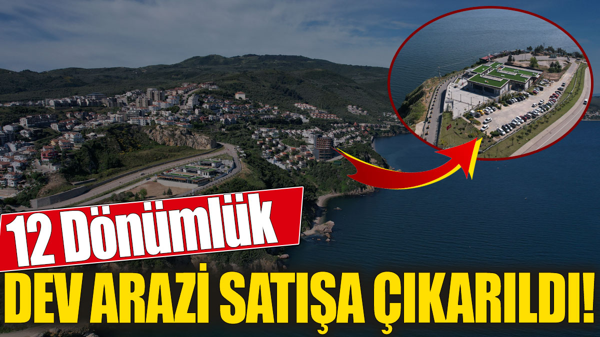 12 dönümlük dev arazi satışa çıkarıldı!