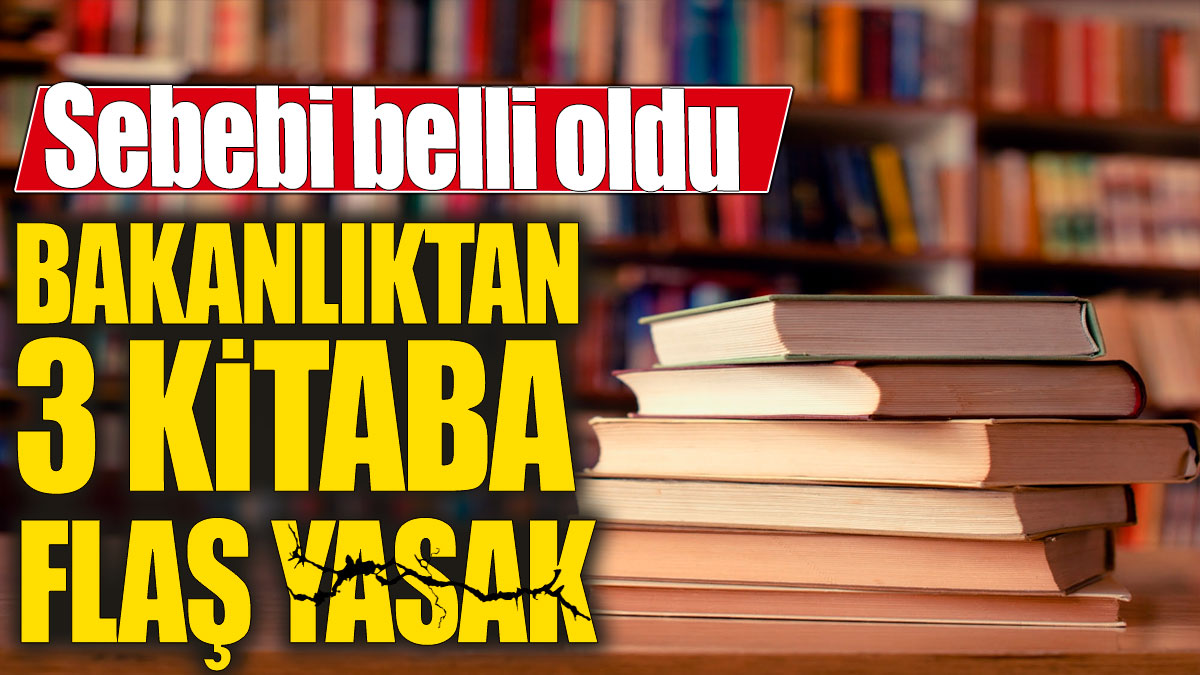 Bakanlıktan 3 kitaba flaş yasak! Sebebi belli oldu