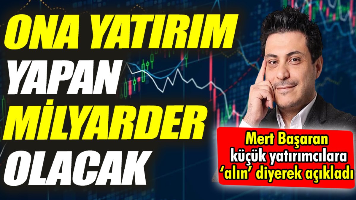 Mert Başaran küçük yatırımcılara ‘alın’ diyerek açıkladı ‘Ona yatırım yapan milyarder olacak’