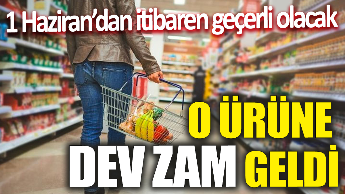 O ürüne dev zam geldi ‘1 Haziran’dan itibaren geçerli olacak