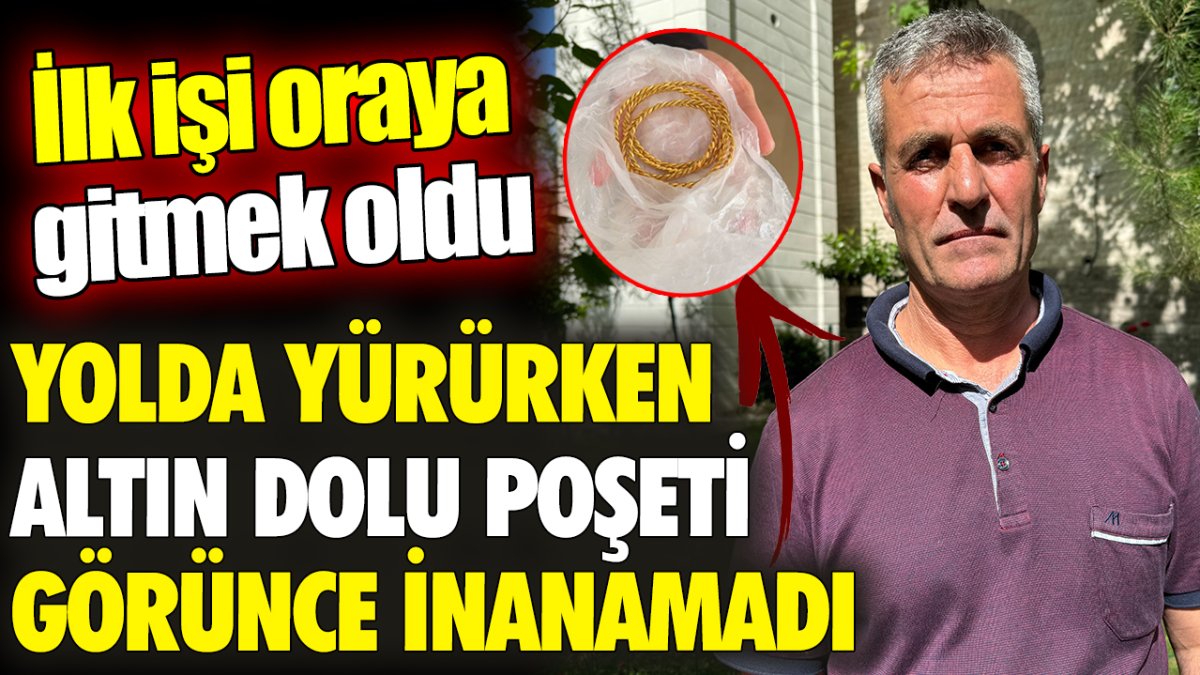 Yolda yürürken altın dolu poşeti görünce inanamadı ‘İlk işi oraya gitmek oldu’