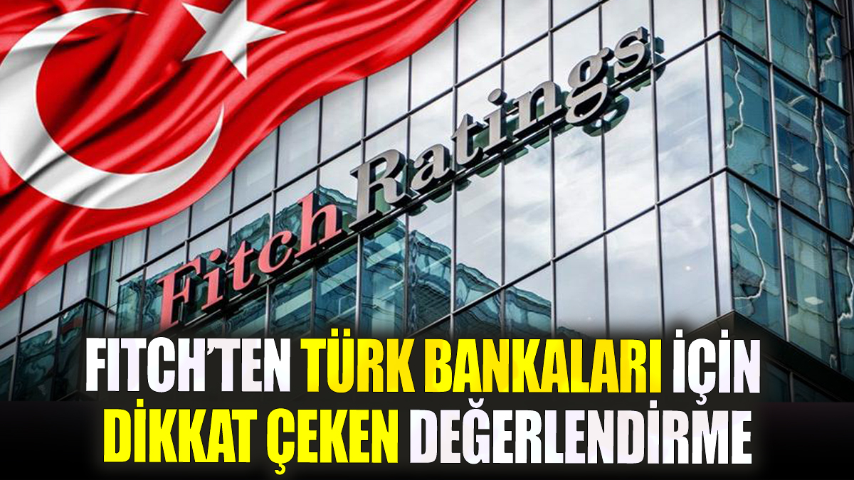 Fitch’ten Türk bankaları için dikkat çeken değerlendirme