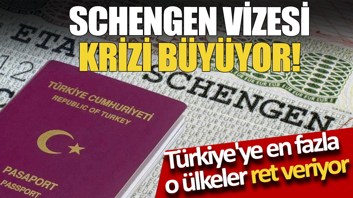 Schengen vizesi krizi büyüyor! Türkiye'ye en fazla o ülkeler ret veriyor