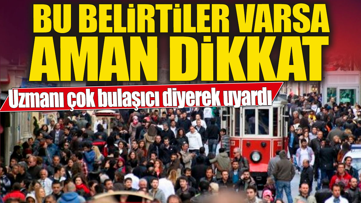 Uzmanı çok bulaşıcı diyerek uyardı! Bu belirtiler varsa aman dikkat