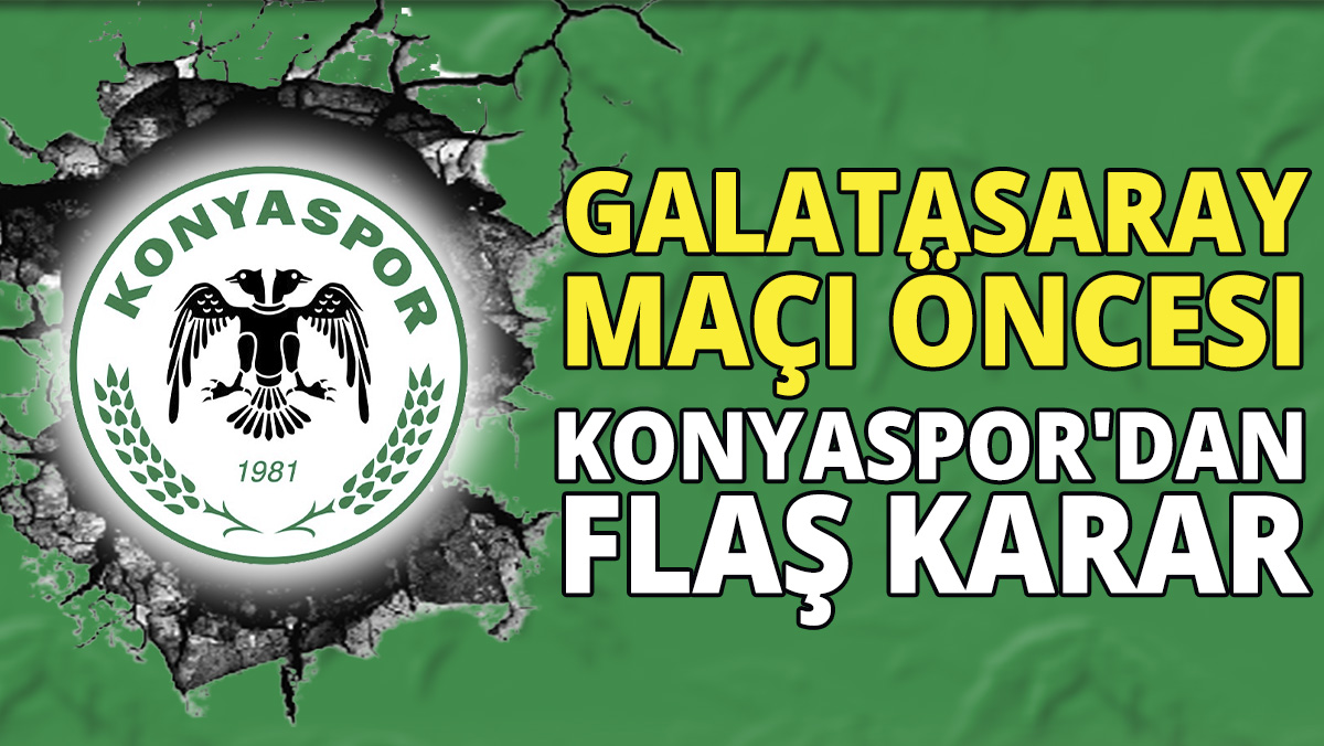 Galatasaray maçı öncesi Konyaspor'dan flaş karar