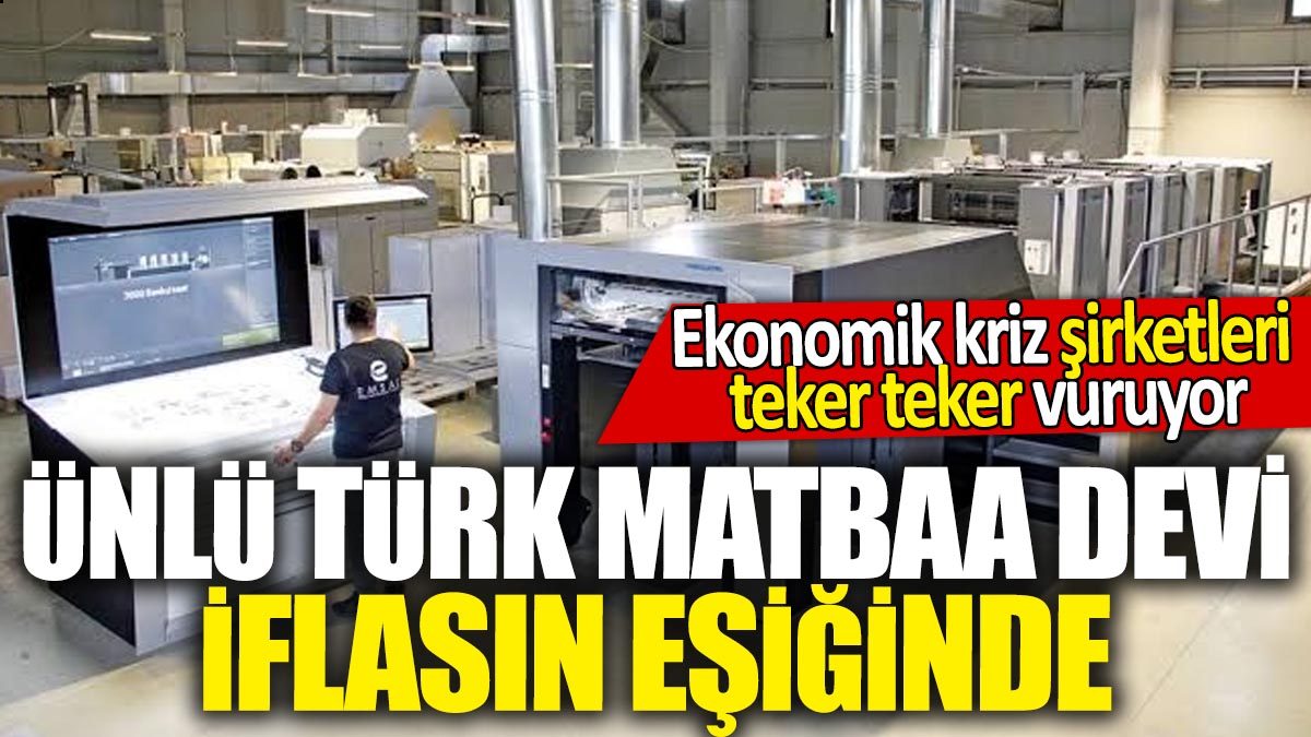 Ünlü Türk matbaa devi iflasın eşiğinde! Ekonomik kriz şirketleri teker teker vuruyor