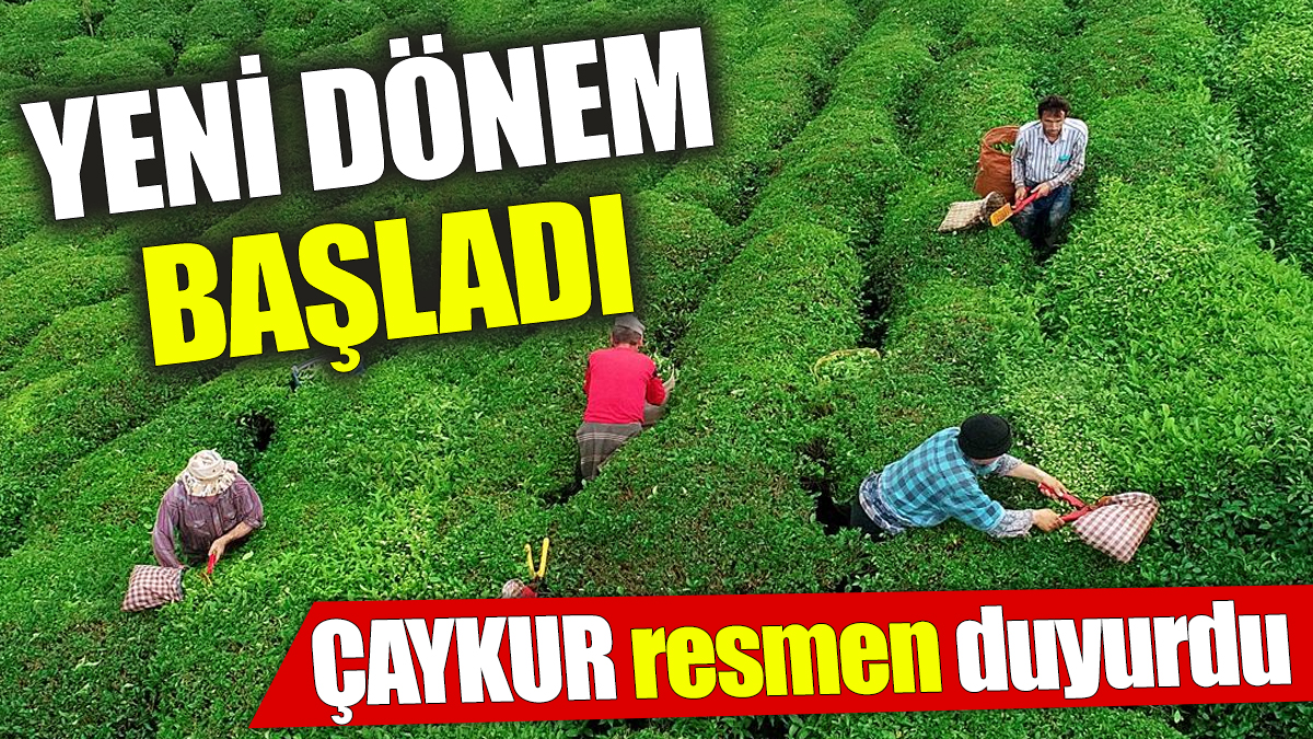 ÇAYKUR resmen duyurdu ‘Yeni dönem başladı’