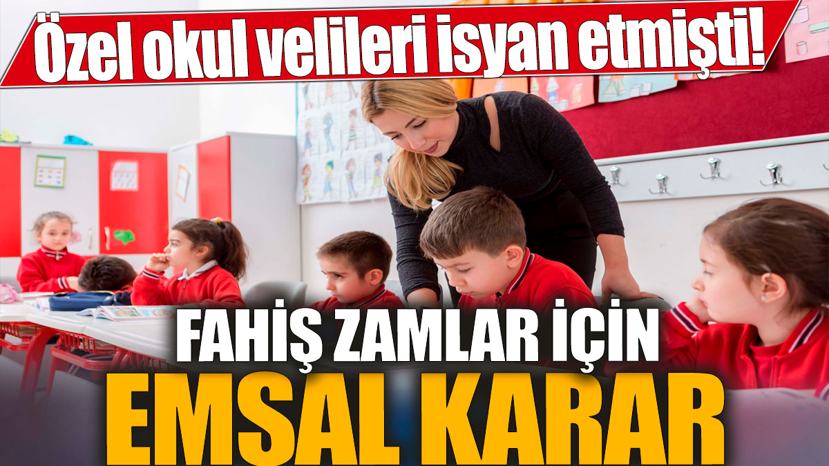 Özel okul velileri isyan etmişti! Fahiş zamlar için emsal karar