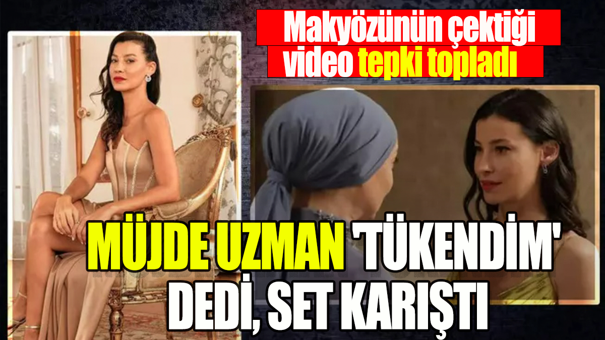 Müjde Uzman 'Tükendim' dedi, set karıştı: Makyözünün çektiği video tepki topladı!