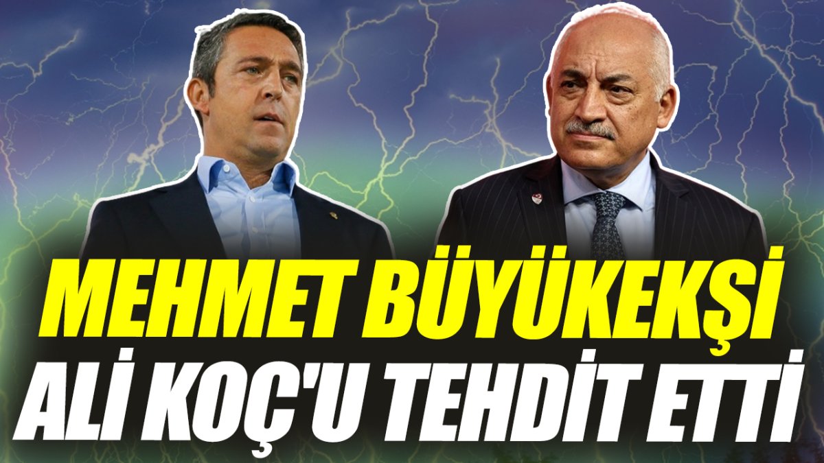 Mehmet Büyükekşi Ali Koç'u tehdit etti