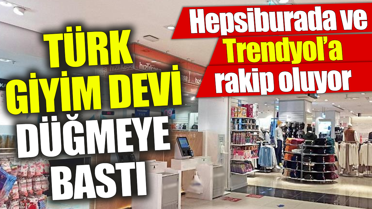 Türk giyim devi Hepsiburada ve Trendyol’a rakip oluyor