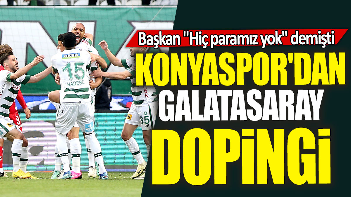 Başkan "Hiç paramız yok" demişti: Konyaspor'dan Galatasaray dopingi