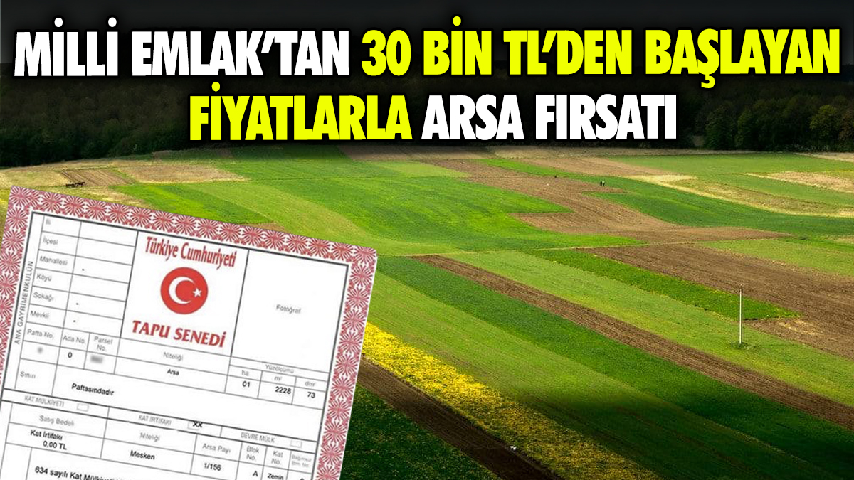 Milli Emlak’tan 30 Bin TL’den başlayan fiyatlarla arsa fırsatı