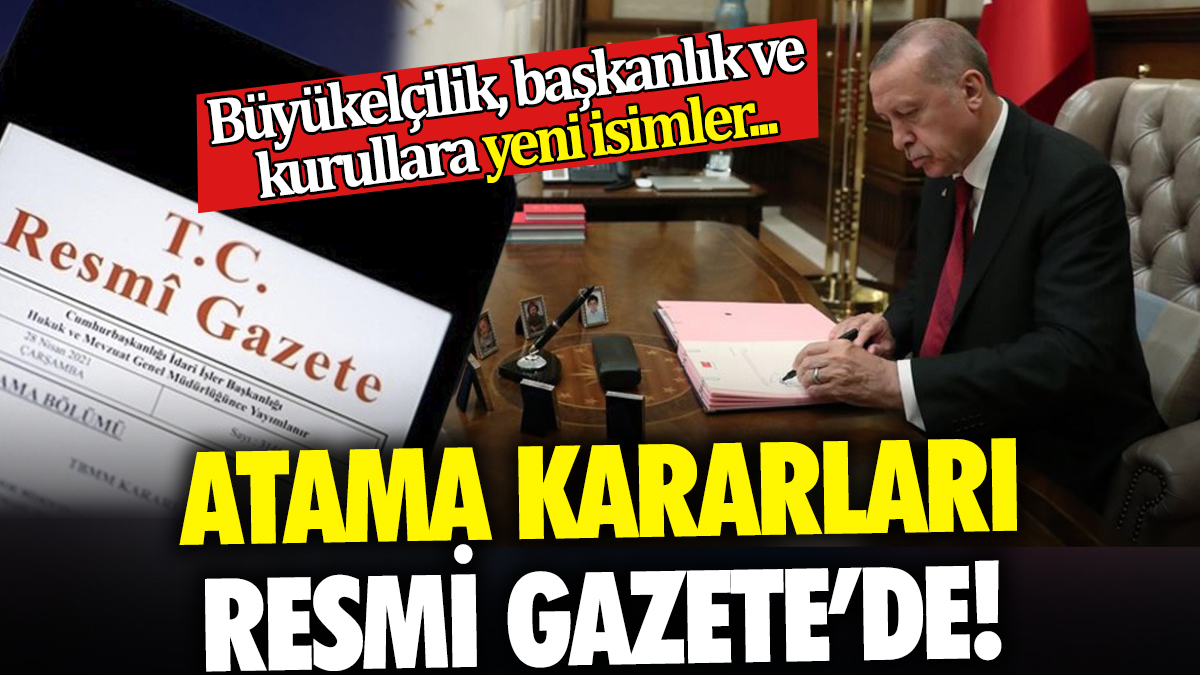 Atama kararları Resmi Gazete’de! Büyükelçilik, başkanlık ve kurullara yeni isimler...