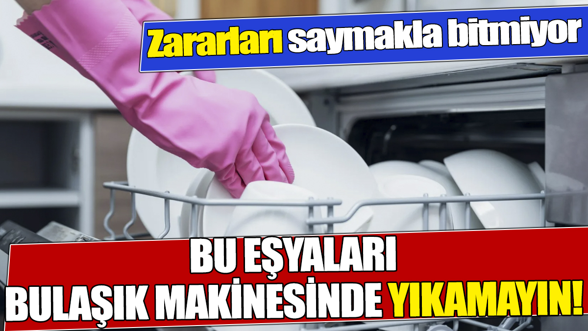 Bu eşyaları bulaşık makinesinde yıkamayın! Zararları saymakla bitmiyor