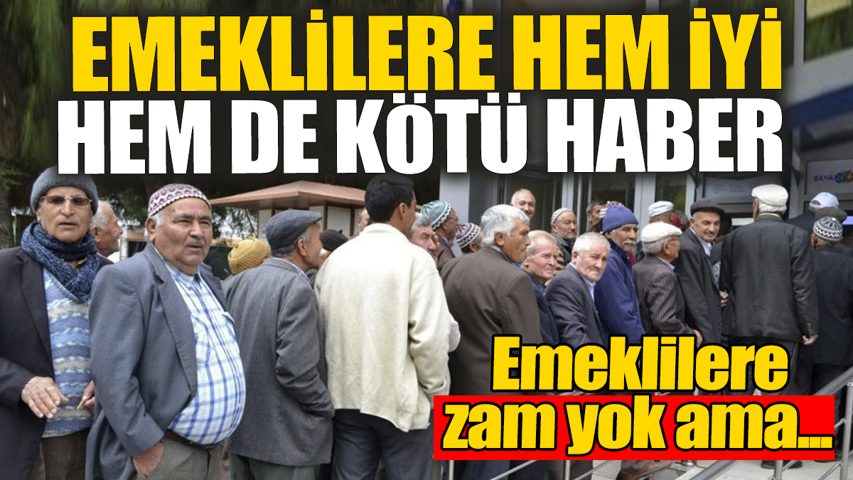 Emeklilere hem iyi hem de kötü haber geldi! Emekliye zam yok ama...