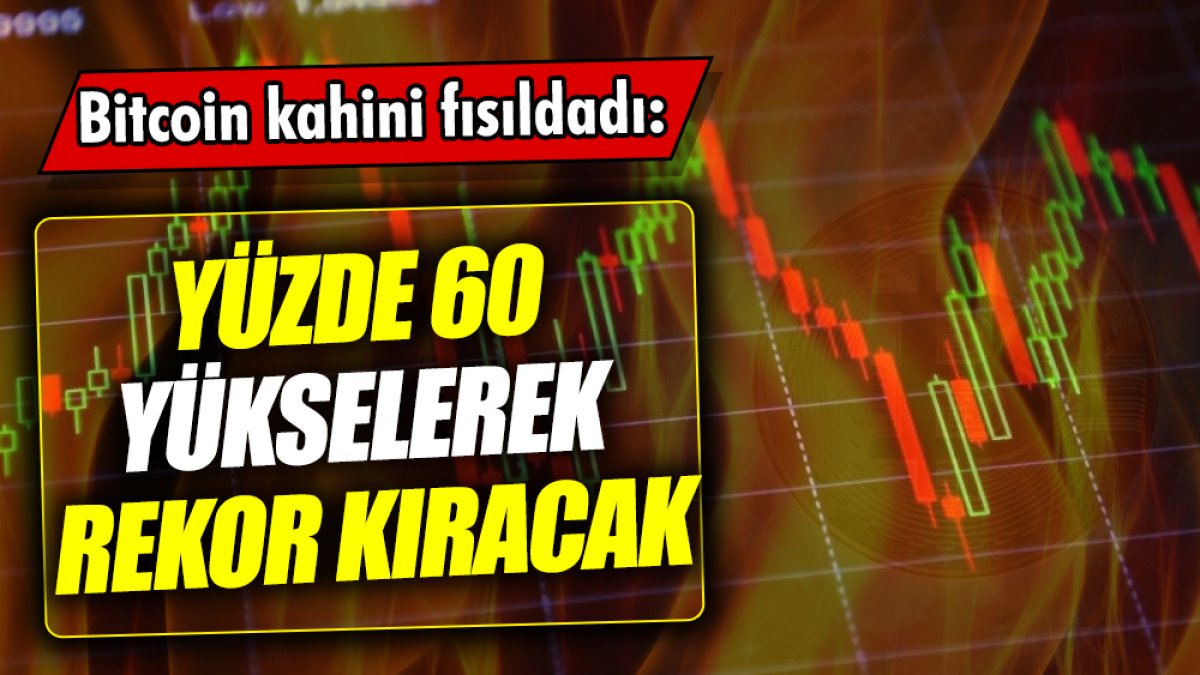 Bitcoin kahini: Yüzde 60 yükselerek rekor kıracak