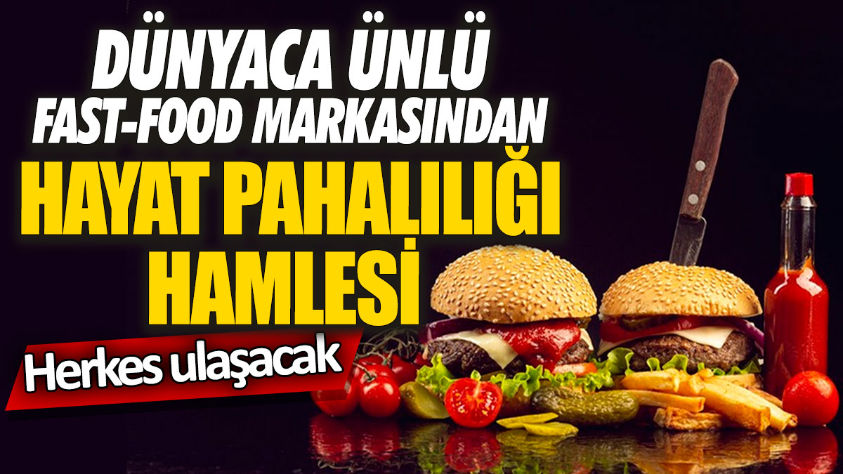 Dünyaca ünlü fast food markasından hayat pahalılığı hamlesi! Herkes ulaşacak