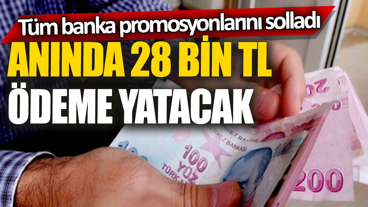 Tüm banka promosyonlarını solladı! Anında 28 bin TL ödeme yatacak