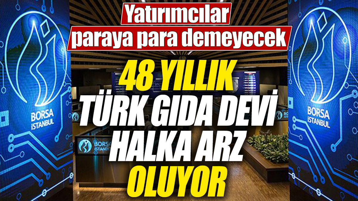 48 yıllık Türk gıda devi halka arz oluyor! Yatırımcılar paraya para demeyecek