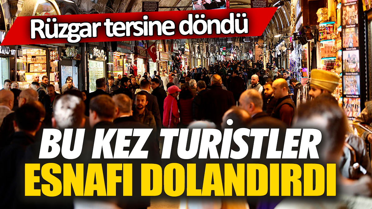 Bu kez turistler esnafı dolandırdı! Rüzgar tersine döndü