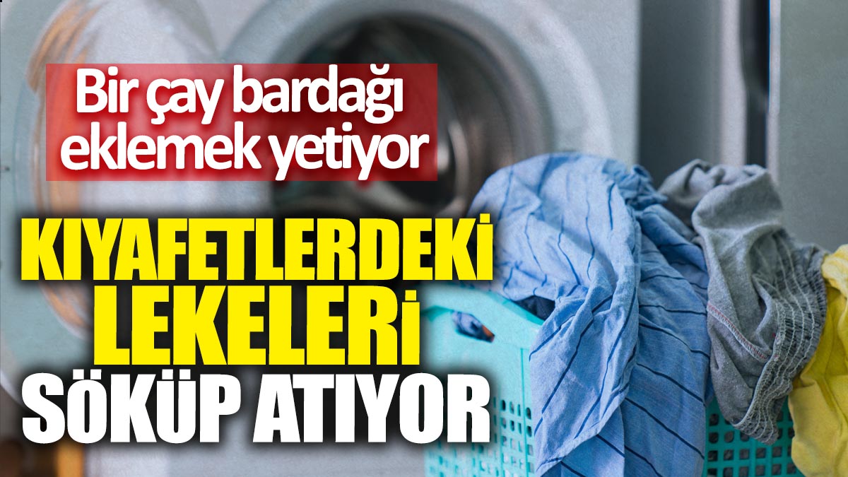 Kıyafetlerdeki lekeleri söküp atıyor! Bir çay bardağı eklemek yetiyor