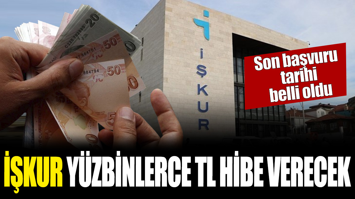 İŞKUR yüzbinlerce TL hibe verecek! Son başvuru tarihi belli oldu