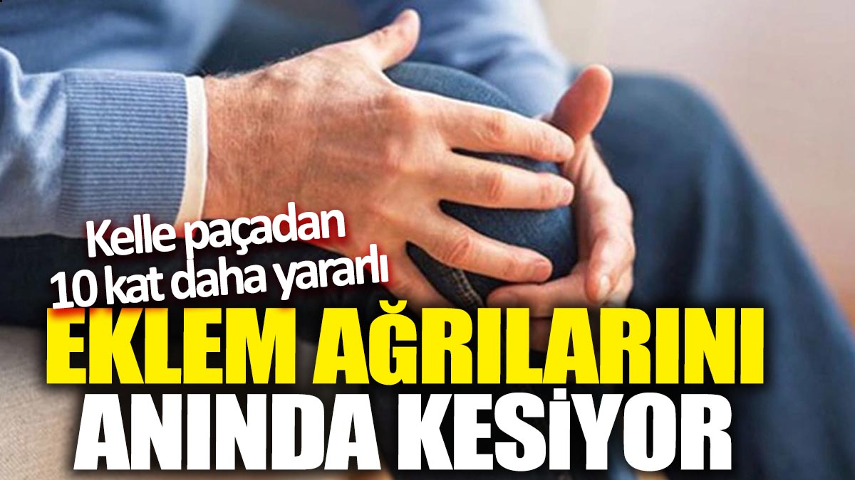 Eklem ağrılarını anında kesiyor! Kelle paçadan 10 kat daha yararlı