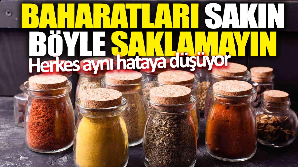 Baharatları sakın bu şekilde saklamayın! Herkes aynı hataya düşüyor