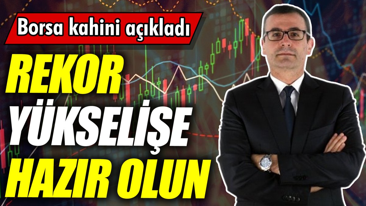 Borsa kahini: Rekor yükselişe hazır olun