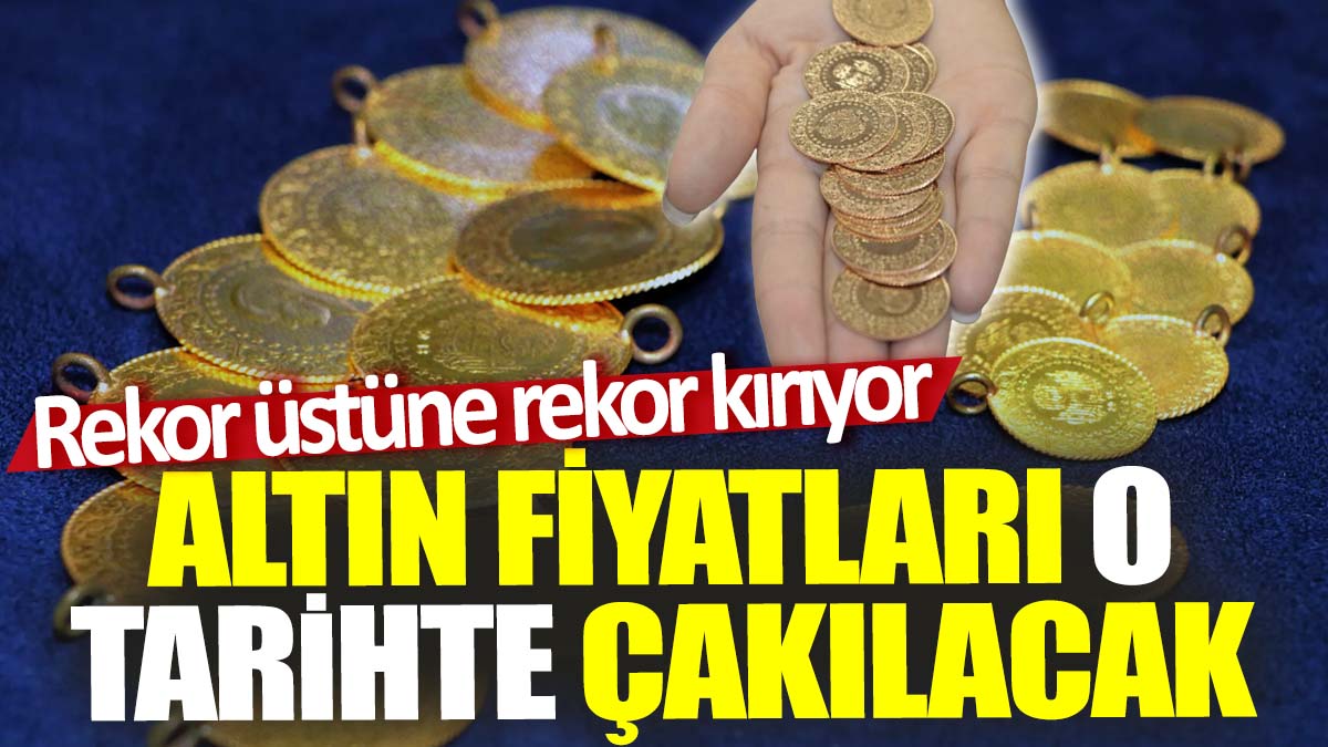 Rekor üstüne rekor kırıyor!  Altın fiyatları o tarihte çakılacak