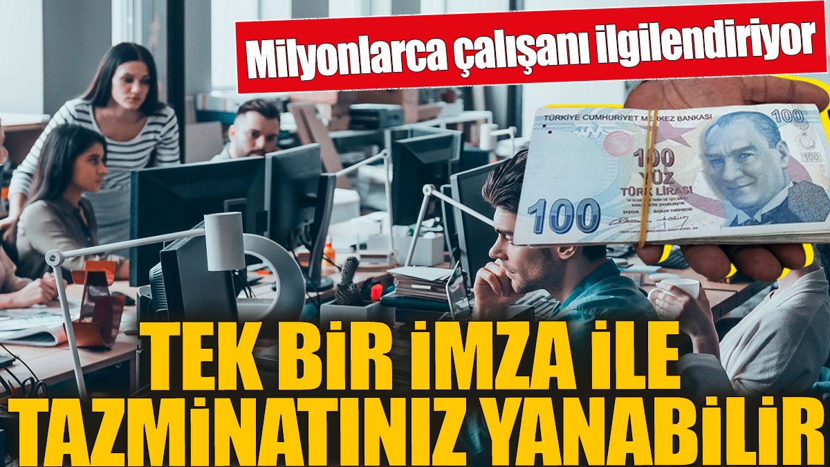 Tek bir imza ile tazminatınız yanabilir! Milyonlarca çalışanı ilgilendiriyor