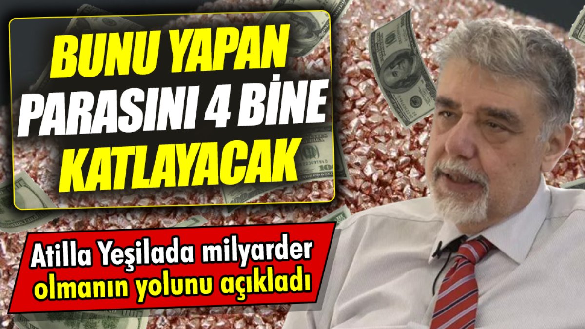 Atilla Yeşilada milyarder olmanın yolunu açıkladı ‘Bunu yapan parasını 4 bine katlayacak’