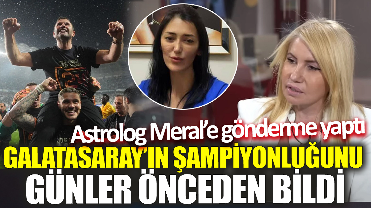 Galatasaray’ın şampiyonluğunu günler önceden bildi ‘Astrolog Meral’e gönderme yaptı