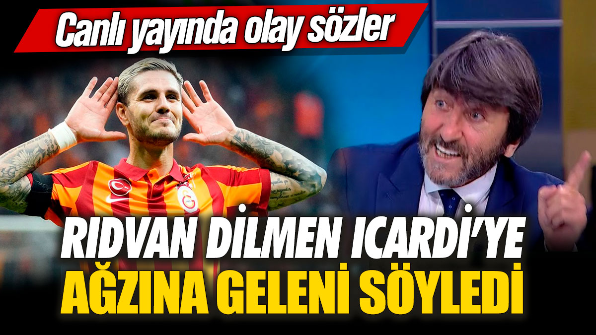 Rıdvan Dilmen Icardi’ye ağzına geleni söyledi! Canlı yayında olay sözler