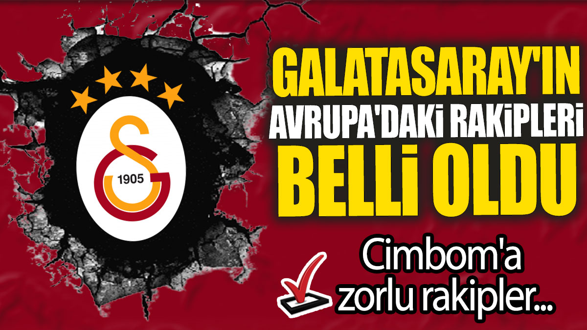 Galatasaray'ın Avrupa'daki rakipleri belli oldu: Cimbom'a zorlu rakipler