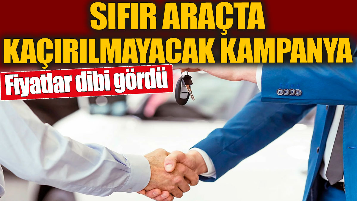 Fiyatlar dibi gördü! Sıfır araçta kaçırılmayacak kampanya