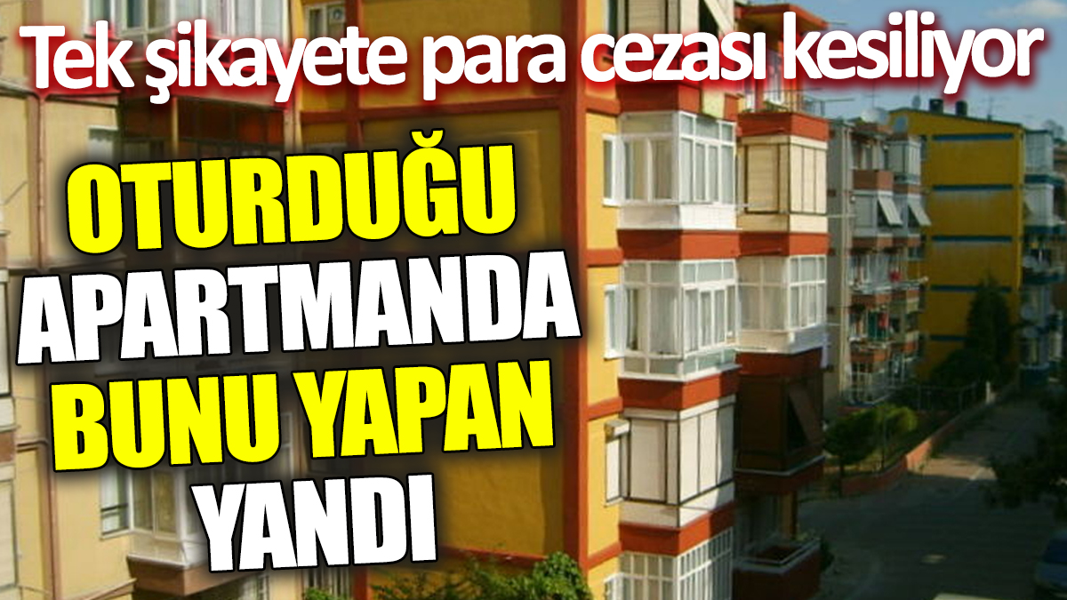 Oturduğu apartmanda bunu yapan yandı! Tek şikayete para cezası kesilecek