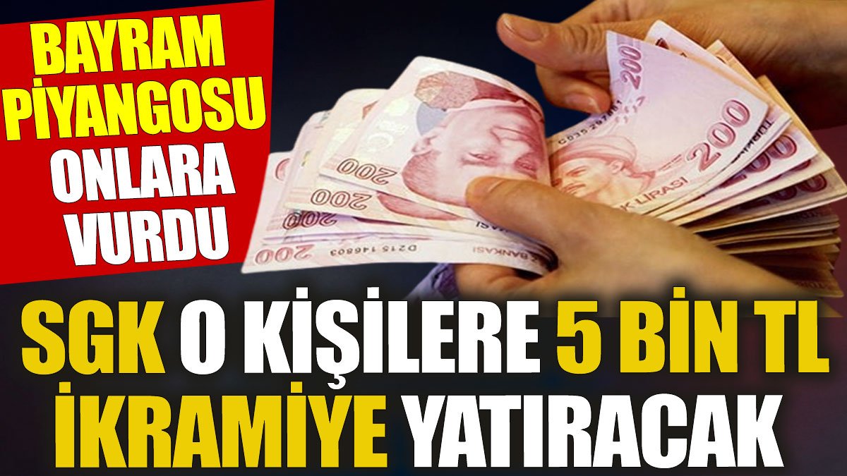 SGK o kişilere 5 bin TL ikramiye yatıracak. Bayram piyangosu onlara vurdu