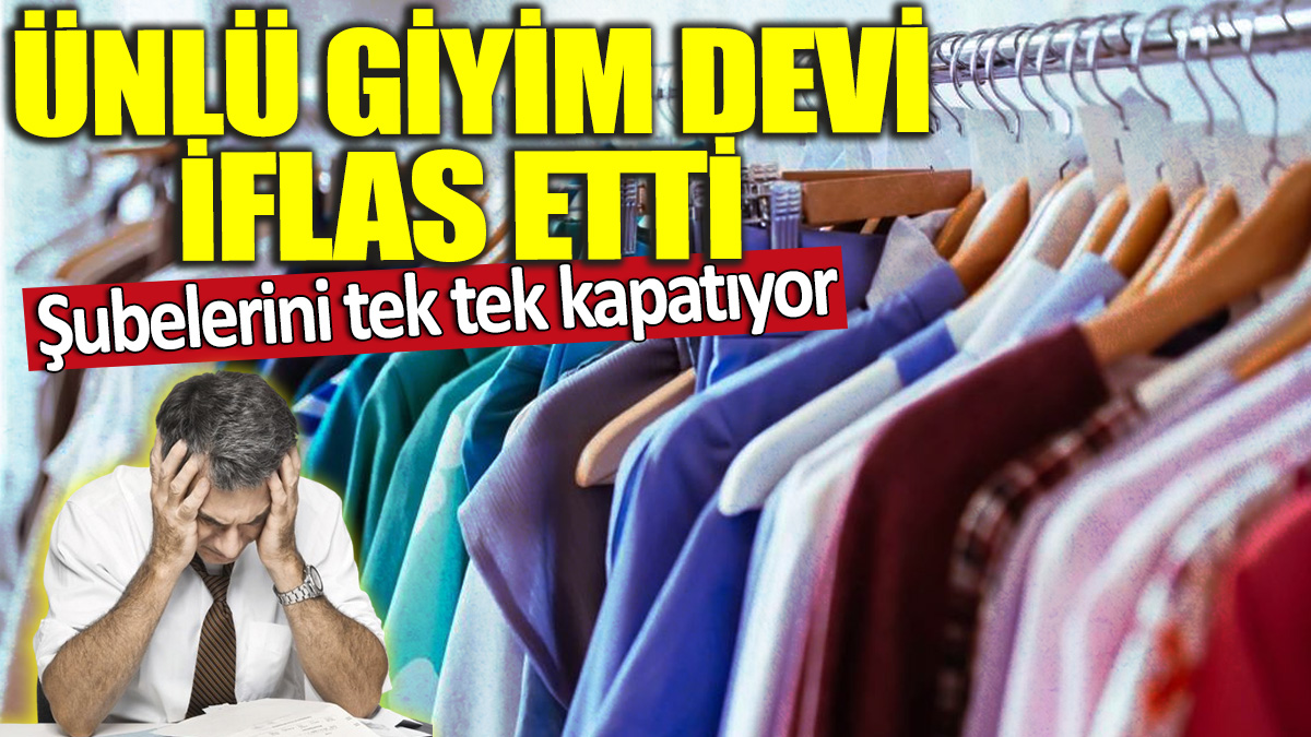 Ünlü giyim devi iflas etti! Şubelerini tek tek kapatıyor