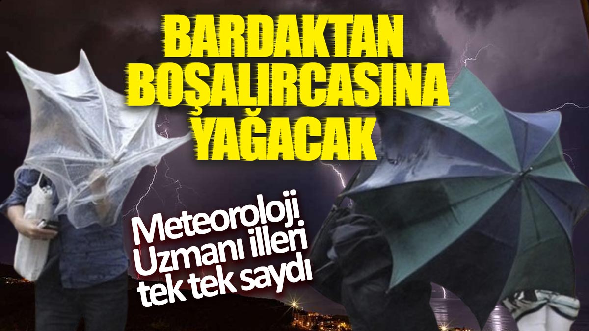 Meteoroloji Uzmanı illeri tek tek saydı! Bardaktan boşalırcasına yağacak