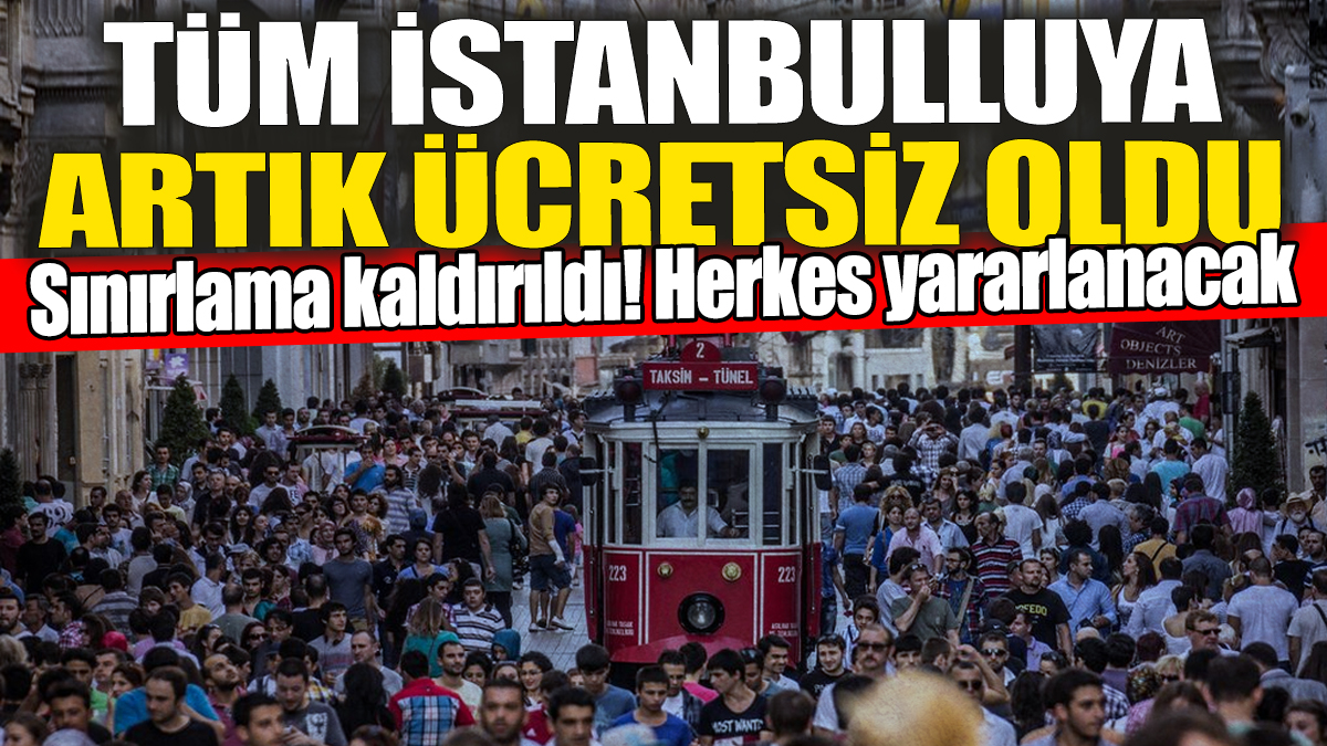 Tüm İstanbulluya artık ücretsiz oldu: Sınırlama kaldırıldı herkes yararlanacak