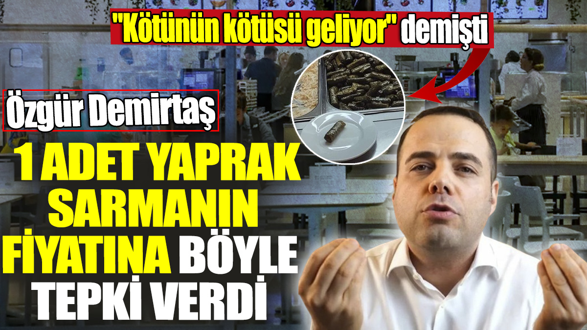 Özgür Demirtaş bir adet yaprak sarmanın fiyatına böyle tepki verdi! 'Kötünün kötüsü geliyor' demişti