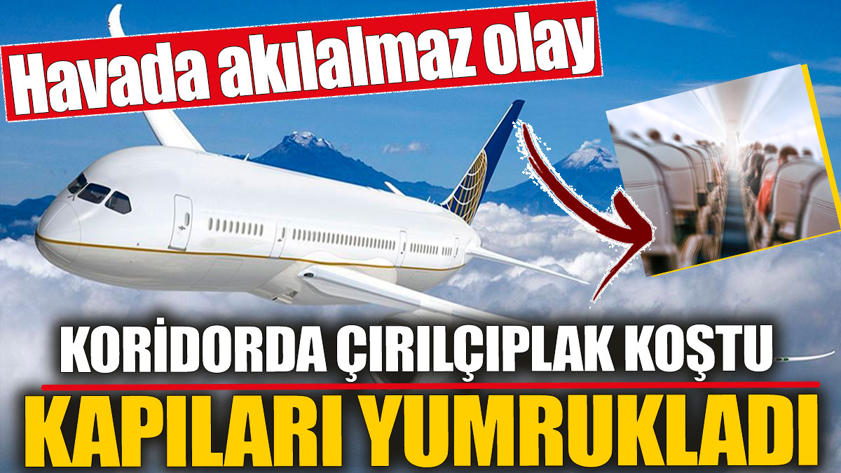 Koridorda çırılçıplak koştu! Kapıları yumrukladı! Havada akılalmaz olay