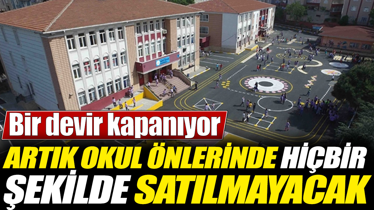 Artık okul önlerinde hiçbir şekilde satılmayacak! Bir devir kapanıyor